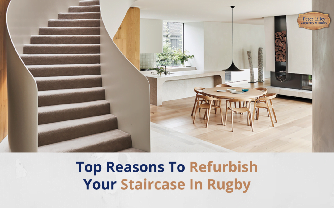 Top Reasons To Refurbish Your Staircase In Rugby