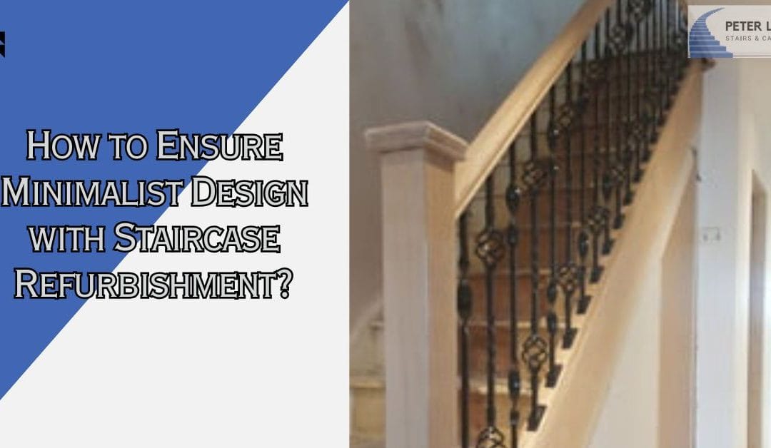 How to Ensure Minimalist Design with Staircase Refurbishment?